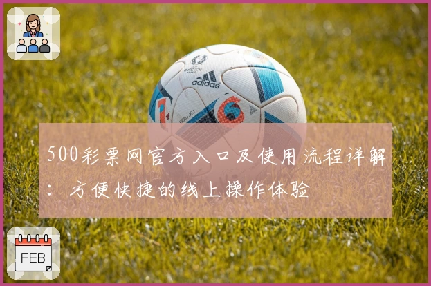 500彩票网官方入口及使用流程详解：方便快捷的线上操作体验