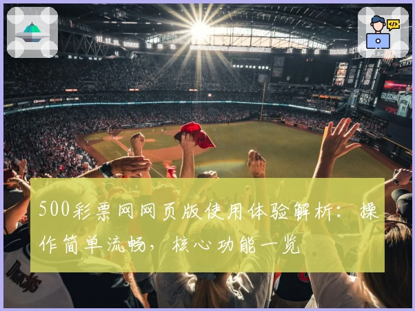 500彩票网网页版使用体验解析:操作简单流畅,核心功能一览